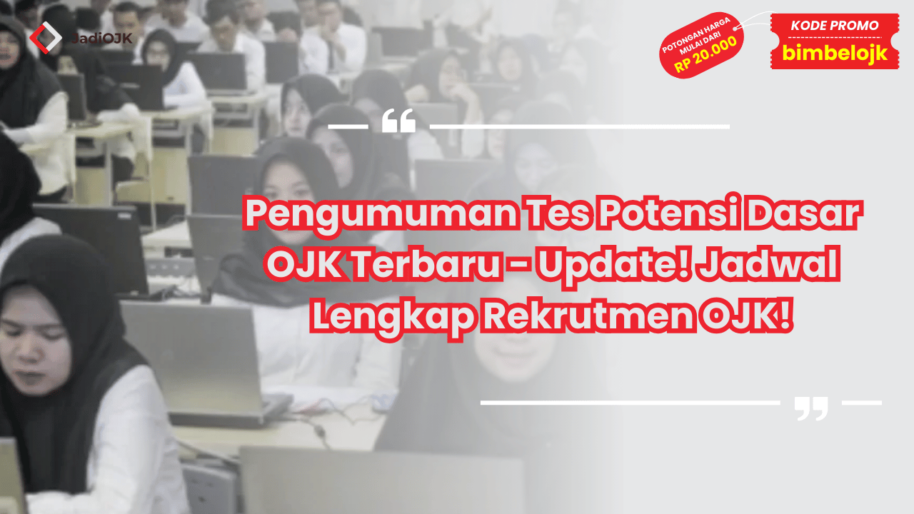 Pengumuman Tes Potensi Dasar OJK Terbaru - Update! Jadwal Lengkap Rekrutmen OJK!