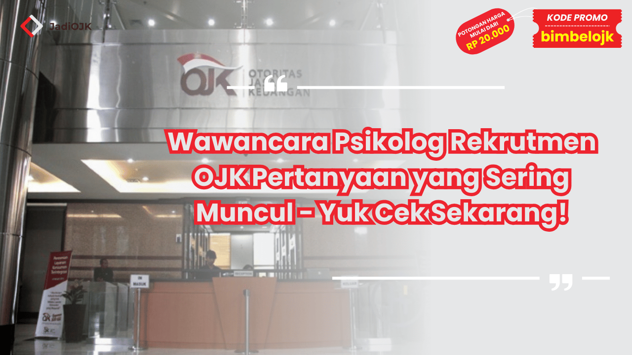 Wawancara Psikolog Rekrutmen OJK Pertanyaan yang Sering Muncul - Yuk Cek Sekarang!