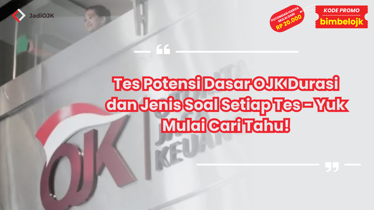 Tes Potensi Dasar OJK Durasi dan Jenis Soal Setiap Tes - Yuk Mulai Cari Tahu!