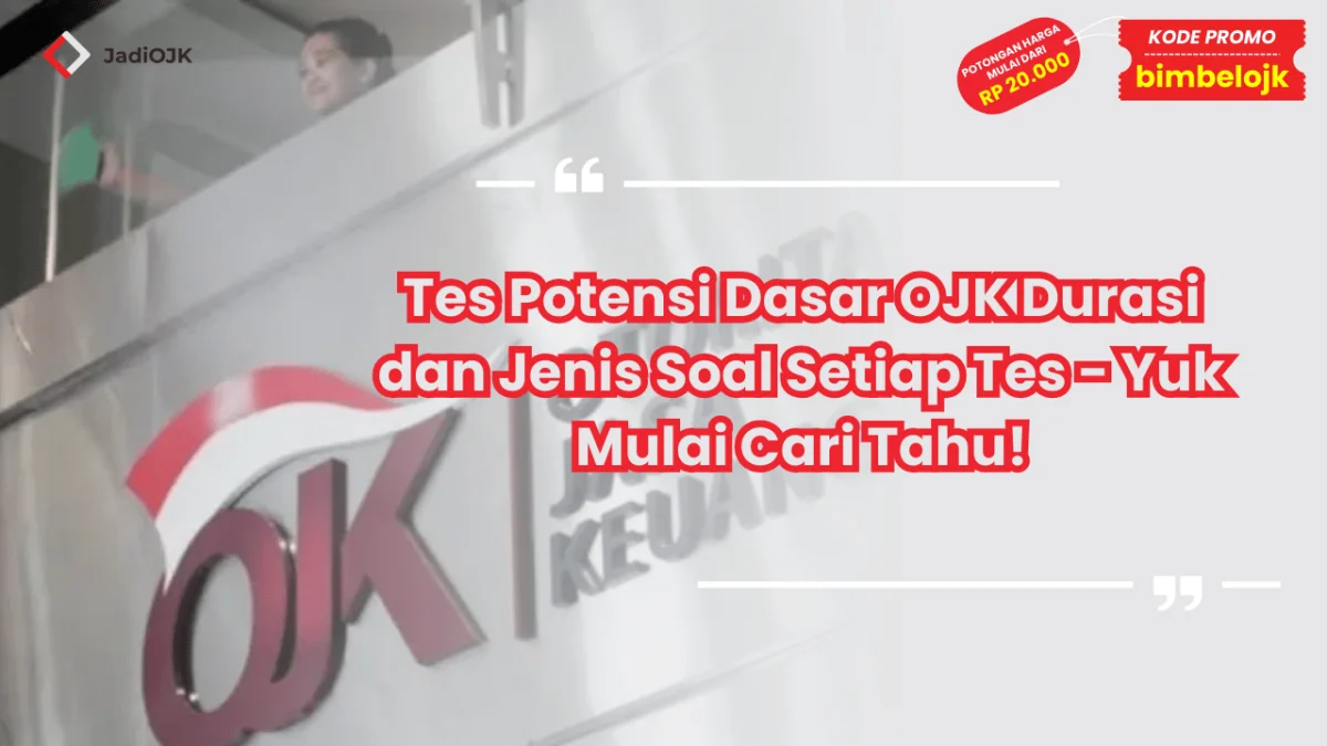 Tes Potensi Dasar OJK Durasi dan Jenis Soal Setiap Tes - Yuk Mulai Cari Tahu!