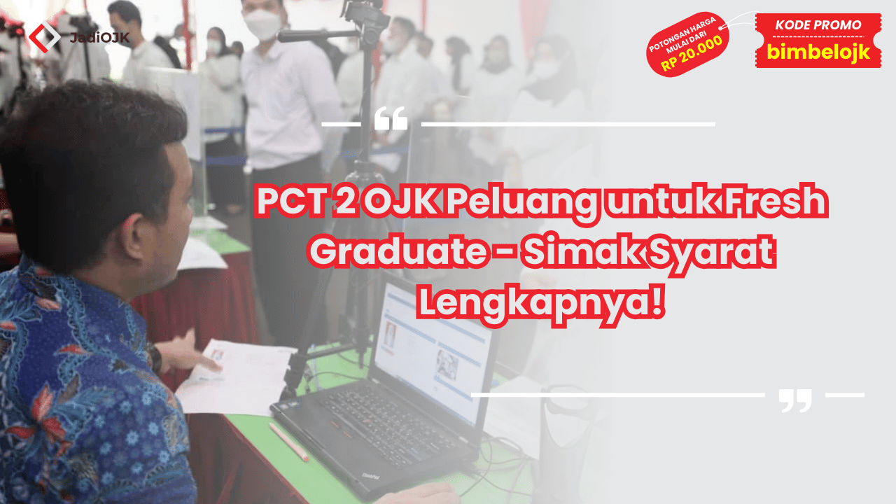 PCT 2 OJK Peluang untuk Fresh Graduate - Simak Syarat Lengkapnya!