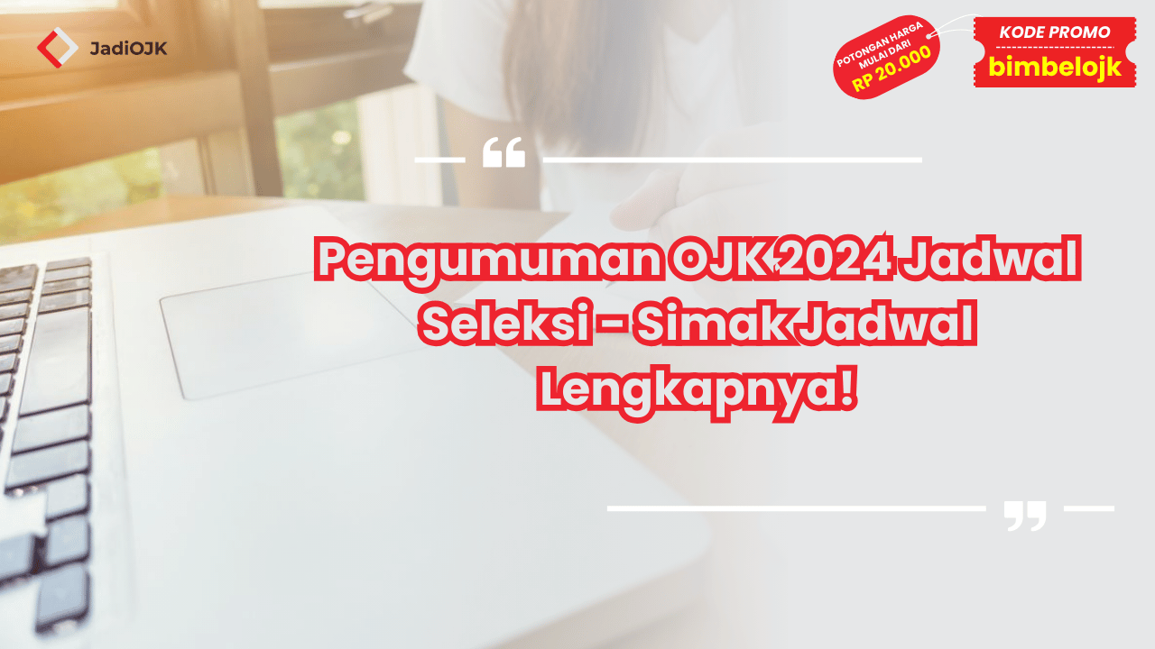 Pengumuman OJK 2024 Jadwal Seleksi - Simak Jadwal Lengkapnya!