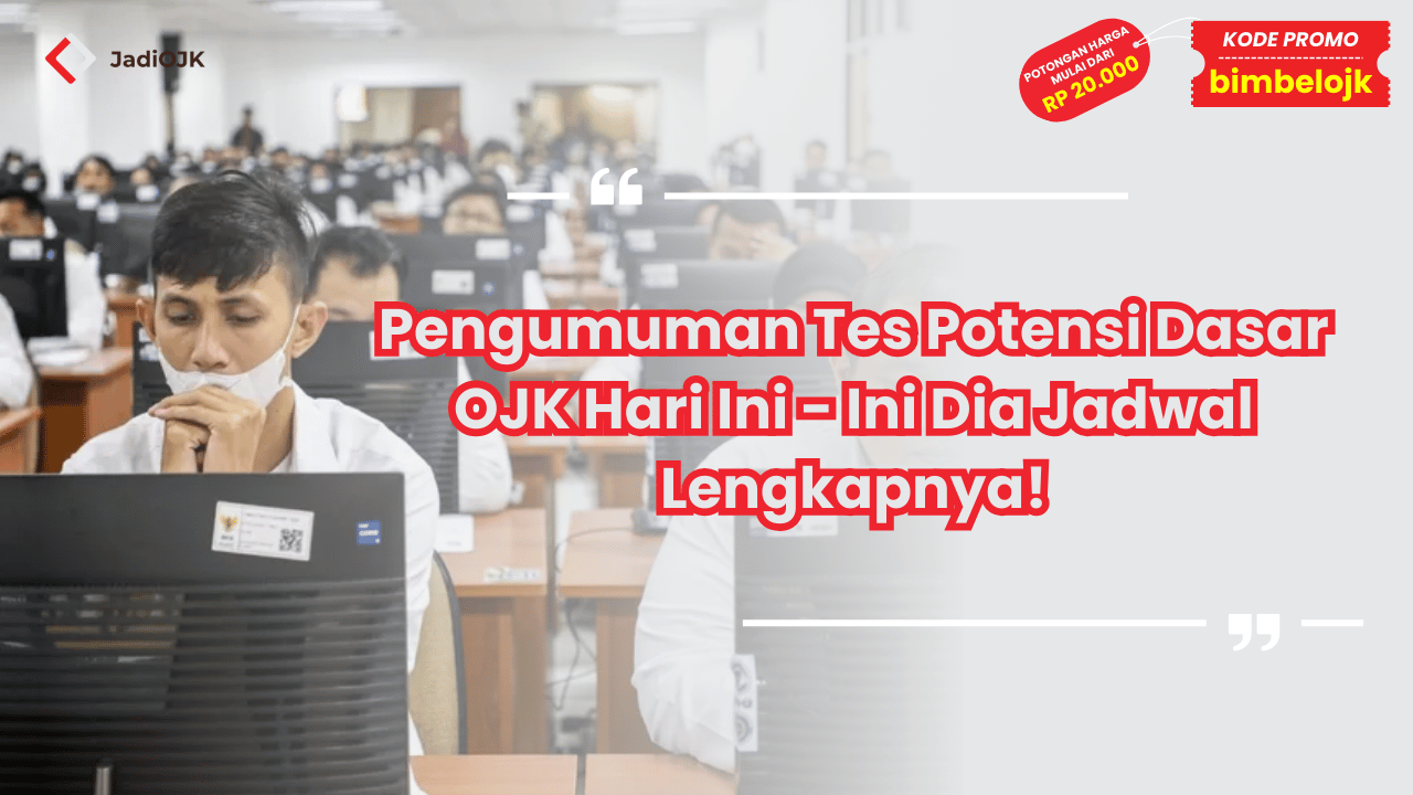 Pengumuman Tes Potensi Dasar OJK Hari Ini - Ini Dia Jadwal Lengkapnya!