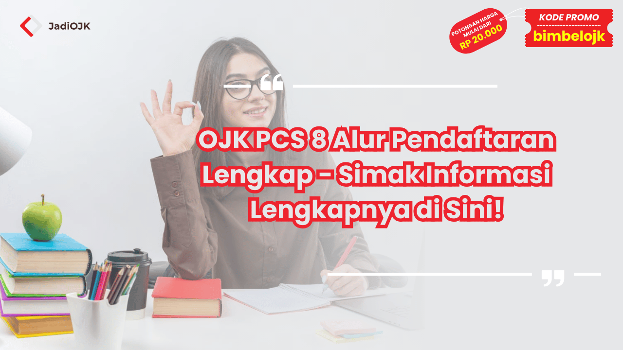 OJK PCS 8 Alur Pendaftaran Lengkap - Simak Informasi Lengkapnya di Sini!