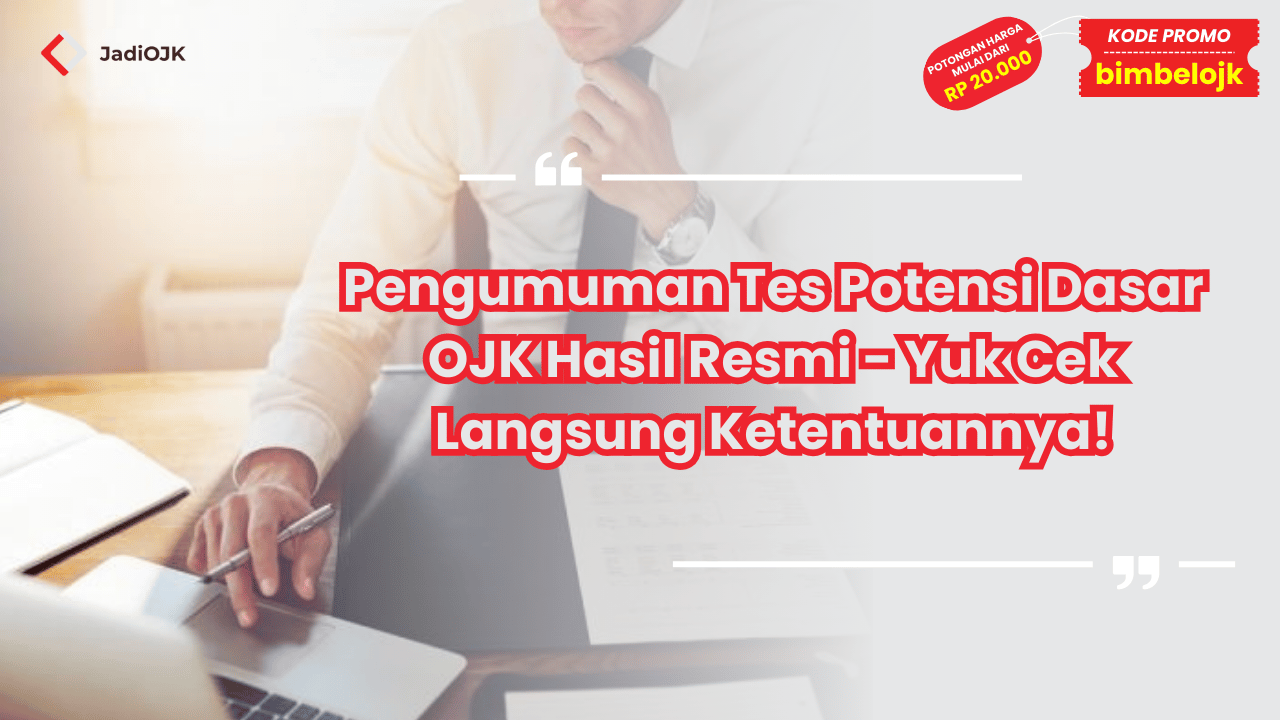 Pengumuman Tes Potensi Dasar OJK Hasil Resmi - Yuk Cek Langsung Ketentuannya!