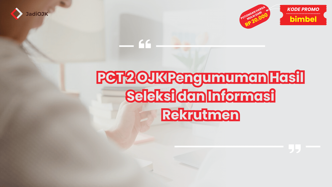 PCT 2 OJK Pengumuman Hasil Seleksi dan Informasi Rekrutmen