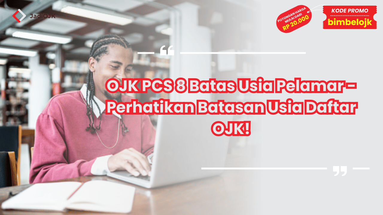 OJK PCS 8 Batas Usia Pelamar - Perhatikan Batasan Usia Daftar OJK!