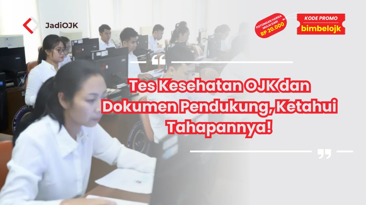 Tes Kesehatan OJK dan Dokumen Pendukung, Ketahui Tahapannya!