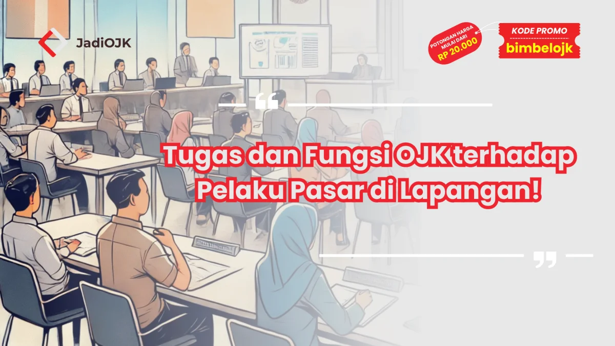 Tugas dan Fungsi OJK terhadap Pelaku Pasar di Lapangan!
