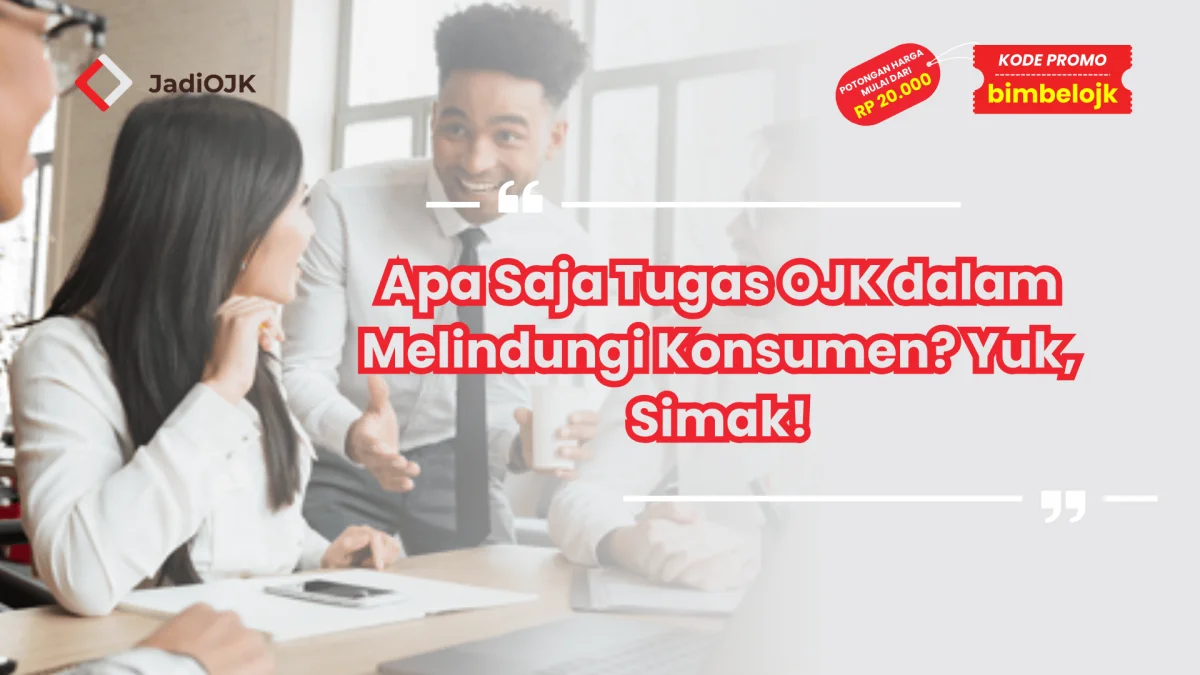 Apa Saja Tugas OJK dalam Melindungi Konsumen? Yuk, Simak!