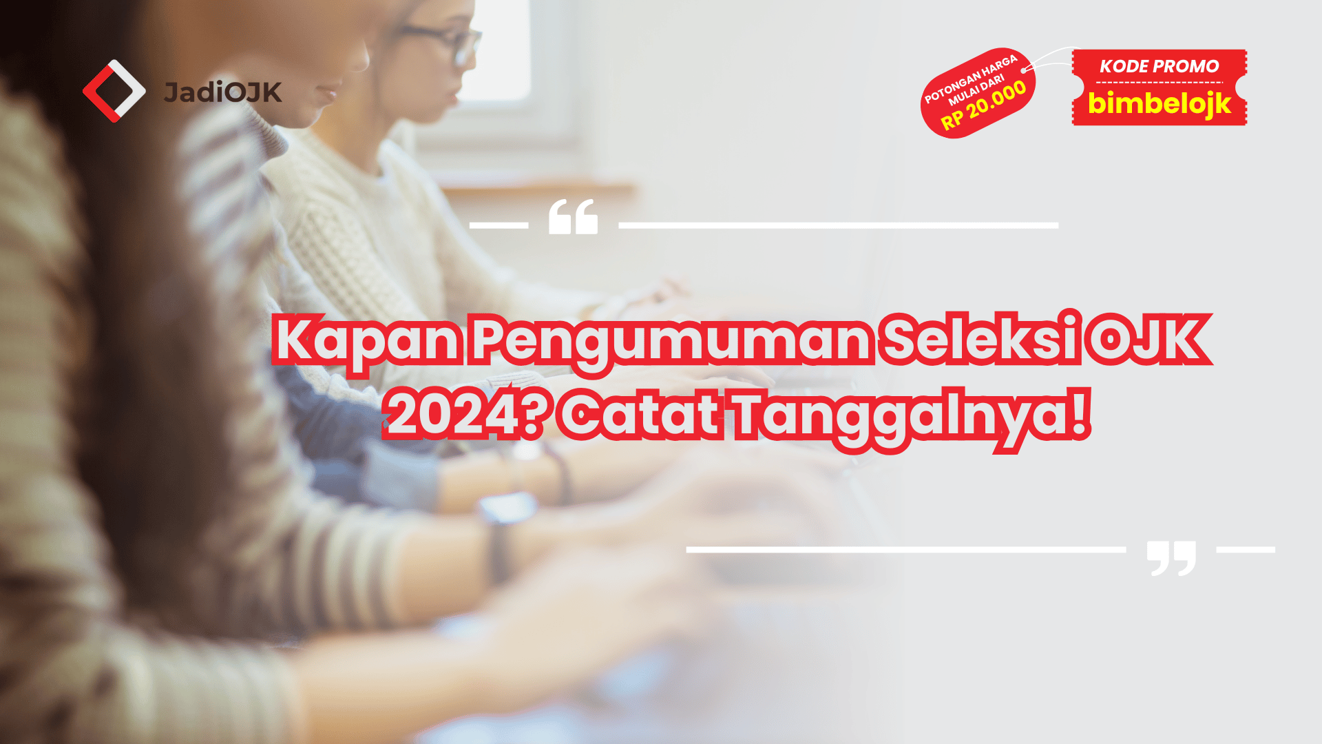 Kapan Pengumuman Seleksi OJK 2024? Catat Tanggalnya!