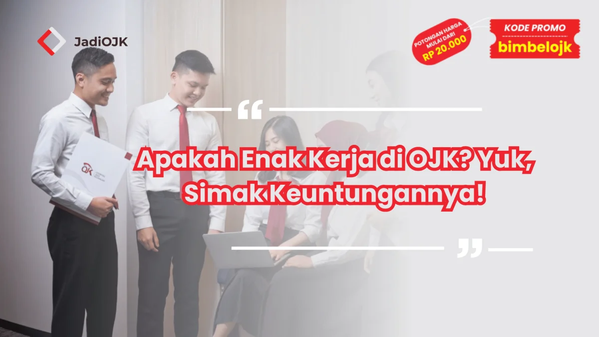Apakah Enak Kerja di OJK? Yuk, Simak Keuntungannya!