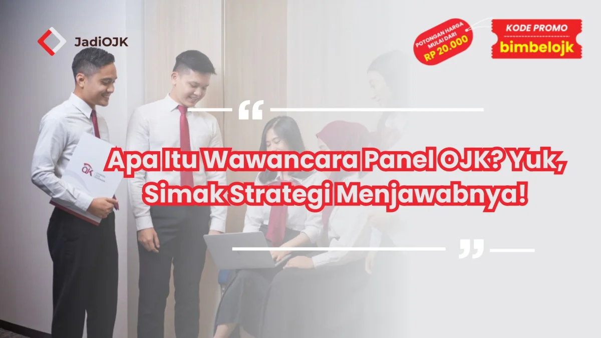 Apa Itu Wawancara Panel OJK? Yuk, Simak Strategi Menjawabnya!