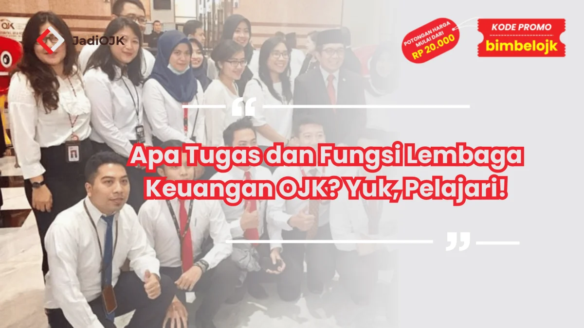 Apa Tugas dan Fungsi Lembaga Keuangan OJK? Yuk, Pelajari!