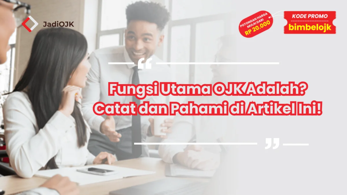 Fungsi Utama OJK Adalah? Catat dan Pahami di Artikel Ini!