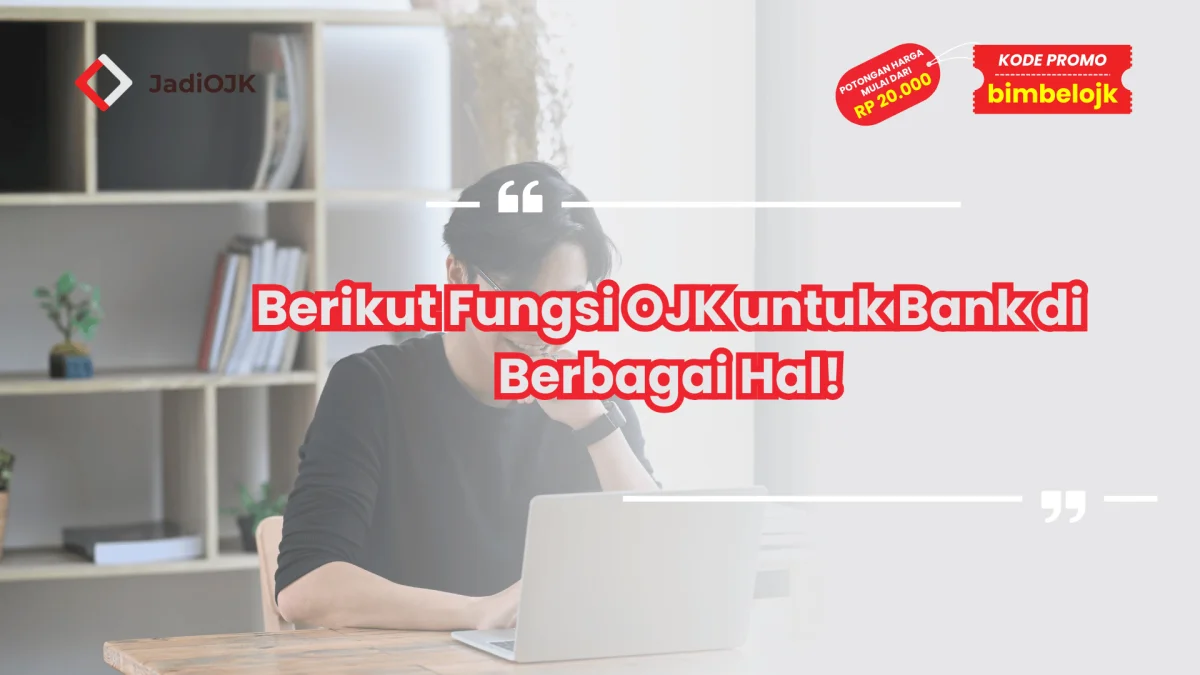 Berikut Fungsi OJK untuk Bank di Berbagai Hal!