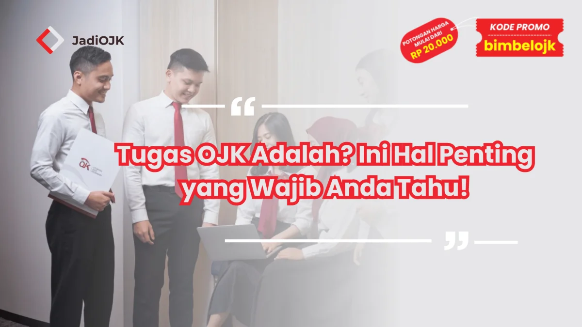 Tugas OJK Adalah? Ini Hal Penting yang Wajib Anda Tahu!
