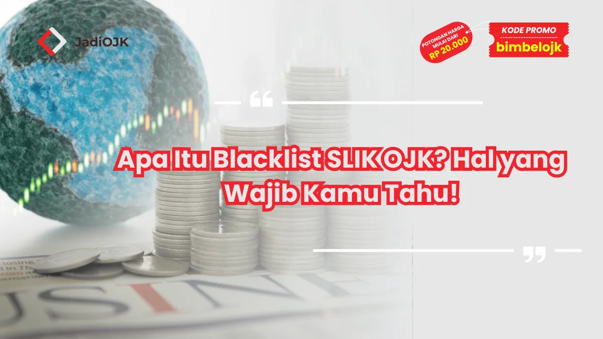 Apa Itu Blacklist SLIK OJK? Hal yang Wajib Kamu Tahu!