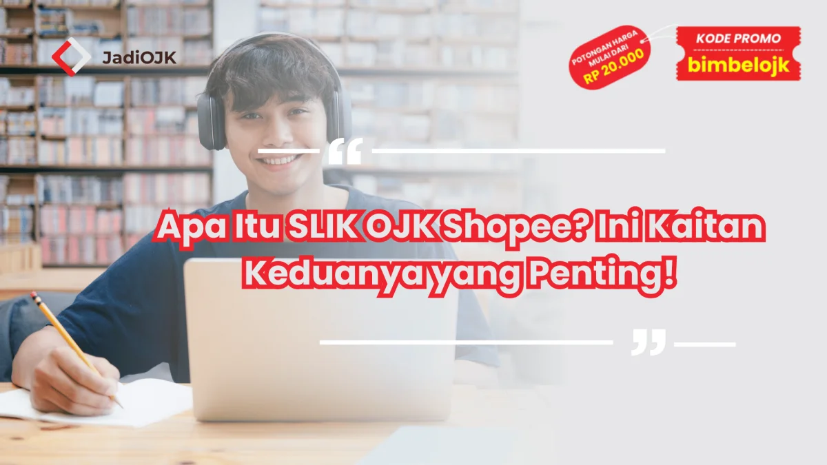Apa Itu SLIK OJK Shopee? Ini Kaitan Keduanya yang Penting!