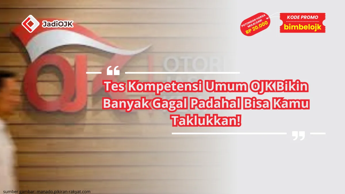 Tes Kompetensi Umum OJK Bikin Banyak Gagal Padahal Bisa Kamu Taklukkan!