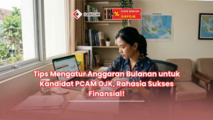 Tips Mengatur Anggaran Bulanan untuk Kandidat PCAM OJK, Rahasia Sukses Finansial!