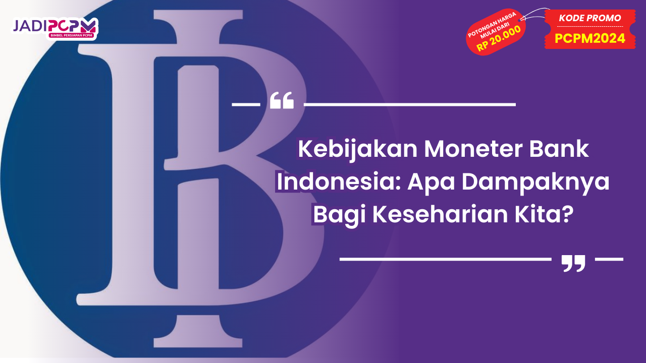 Kebijakan Moneter Bank Indonesia: Apa Dampaknya Bagi Keseharian Kita?