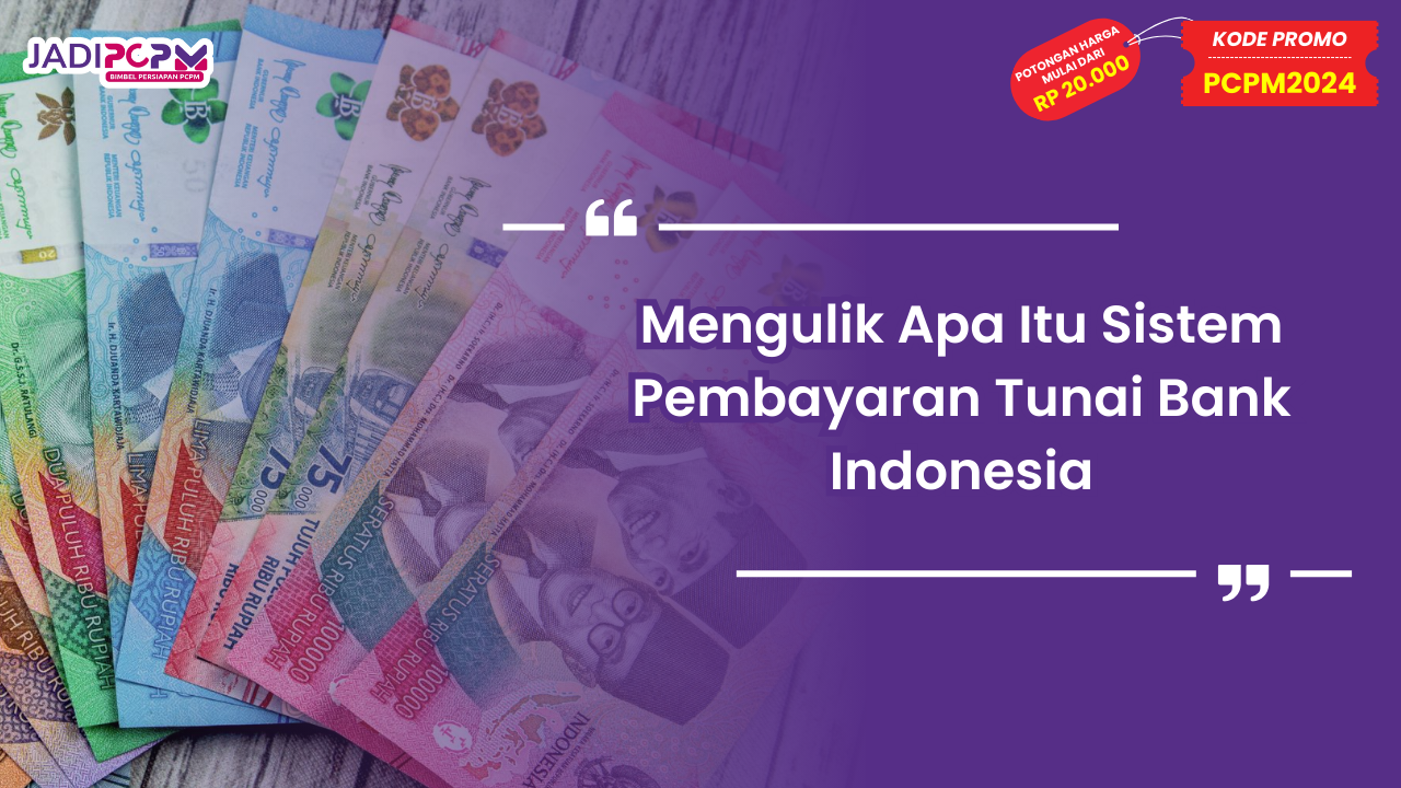 Mengulik Apa Itu Sistem Pembayaran Tunai Bank Indonesia