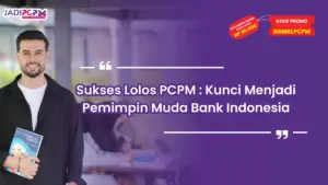 Sukses Lolos PCPM : Kunci Menjadi Pemimpin Muda Bank Indonesia