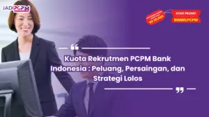 Kuota Rekrutmen PCPM Bank Indonesia : Peluang, Persaingan, dan Strategi Lolos