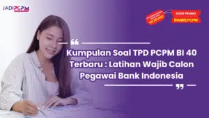 Kumpulan Soal TPD PCPM BI 40 Terbaru : Latihan Wajib Calon Pegawai Bank Indonesia