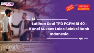 Latihan Soal TPD PCPM BI 40 : Kunci Sukses Lolos Seleksi Bank Indonesia