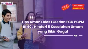 Tips Aman Lolos LGD dan FGD PCPM BI 40 : Hindari 5 Kesalahan Umum yang Bikin Gagal