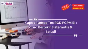 Kupas Tuntas Tes RGD PCPM BI : Cara Berpikir Sistematis & Solutif