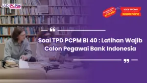Soal TPD PCPM BI 40 : Latihan Wajib Calon Pegawai Bank Indonesia