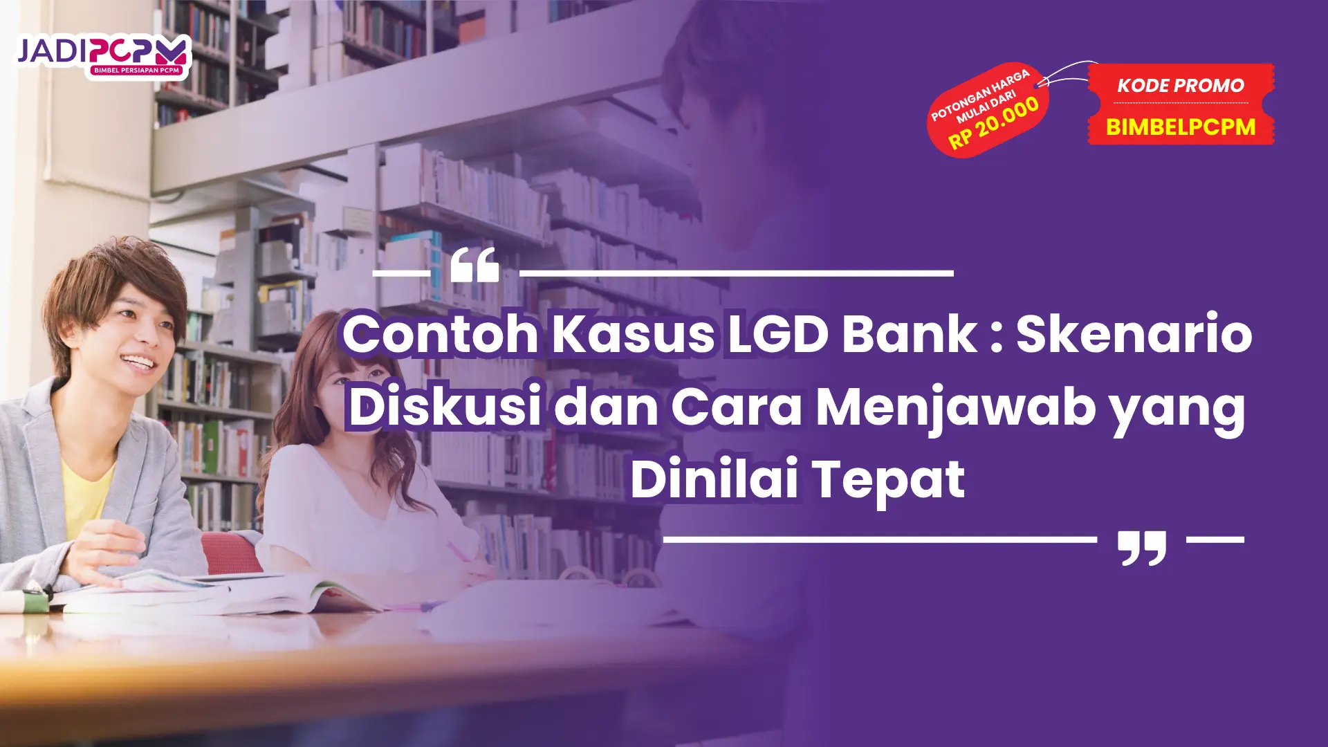 Contoh Kasus LGD Bank : Skenario Diskusi dan Cara Menjawab yang Dinilai Tepat