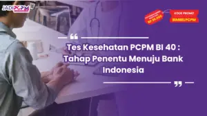 Tes Kesehatan PCPM BI 40 : Tahap Penentu Menuju Bank Indonesia