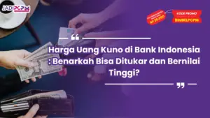 Harga Uang Kuno di Bank Indonesia : Benarkah Bisa Ditukar dan Bernilai Tinggi?