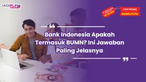 Bank Indonesia Apakah Termasuk BUMN? Ini Jawaban Paling Jelasnya