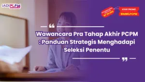 Wawancara Pra Tahap Akhir PCPM : Panduan Strategis Menghadapi Seleksi Penentu