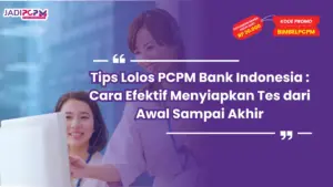 Tips Lolos PCPM Bank Indonesia : Cara Efektif Menyiapkan Tes dari Awal Sampai Akhir