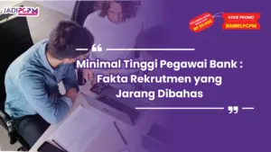 Minimal Tinggi Pegawai Bank : Fakta Rekrutmen yang Jarang Dibahas