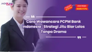 Cara Wawancara PCPM Bank Indonesia : Strategi Jitu Biar Lolos Tanpa Drama