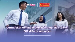 Jadipcpm.id - Cara Efektif Meningkatkan Peluang Lolos Seleksi PCPM Bank Indonesia