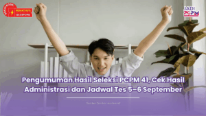 Pengumuman Hasil Seleksi PCPM 41, Cek Hasil Administrasi dan Jadwal Tes 5–6 September