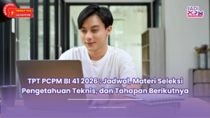 TPT PCPM BI 41 2026 : Jadwal, Materi Seleksi Pengetahuan Teknis, dan Tahapan Berikutnya