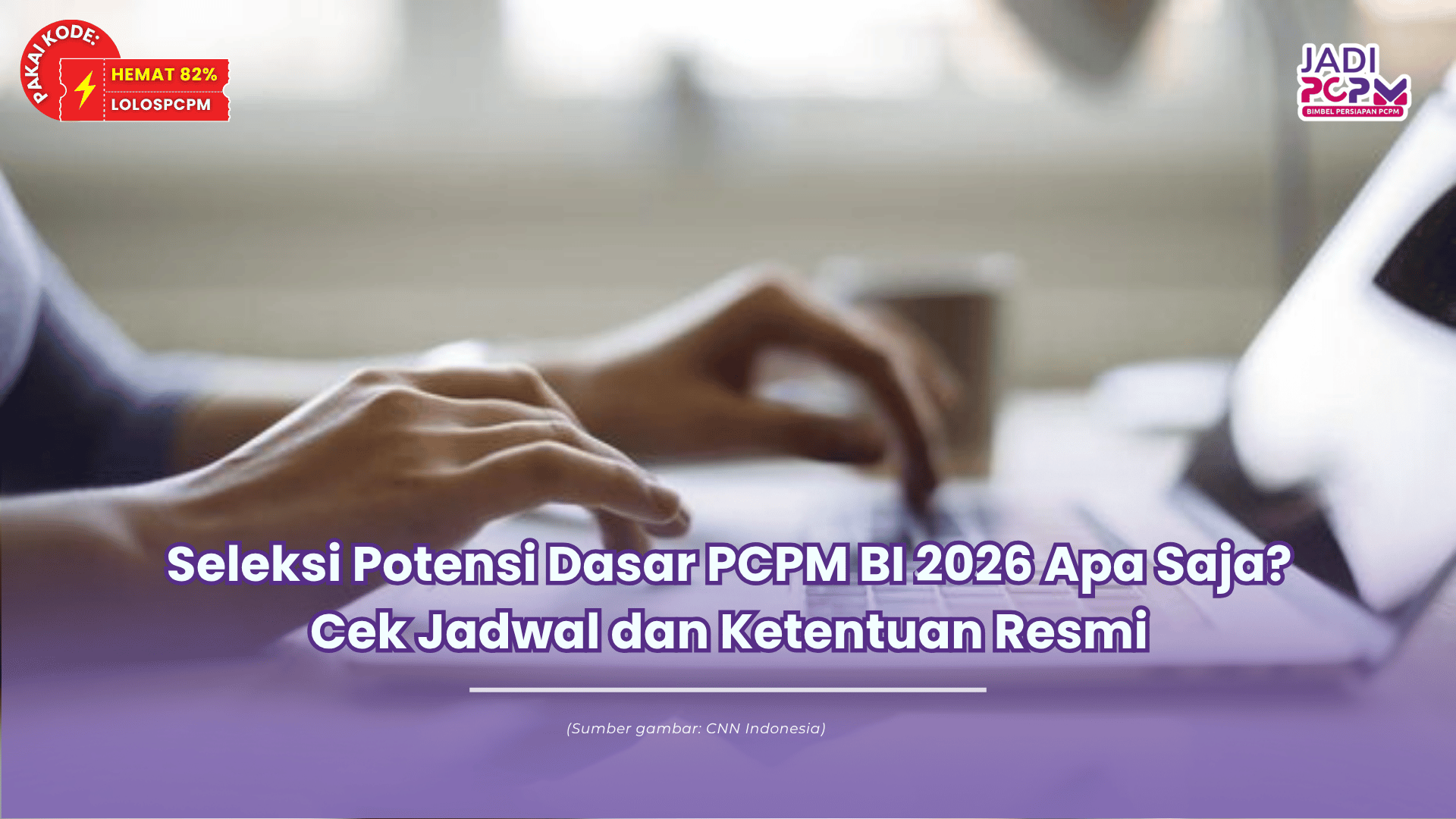 Seleksi Potensi Dasar PCPM BI 2026 Apa Saja? Cek Jadwal dan Ketentuan Resmi