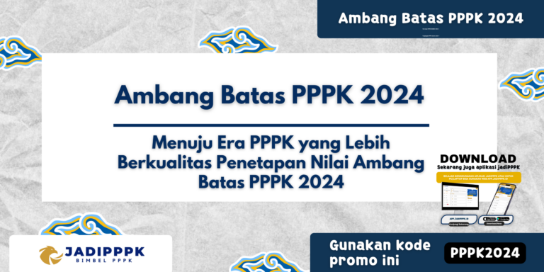 Ambang Batas PPPK 2024 – Menuju Era PPPK yang Lebih Berkualitas Penetapan Nilai Ambang Batas PPPK 2024