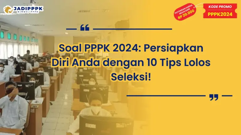 Soal PPPK 2024: Persiapkan Diri Anda dengan 10 Tips Lolos Seleksi!