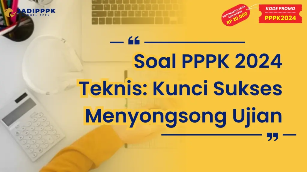Soal PPPK 2024 Teknis: Kunci Sukses Menyongsong Ujian