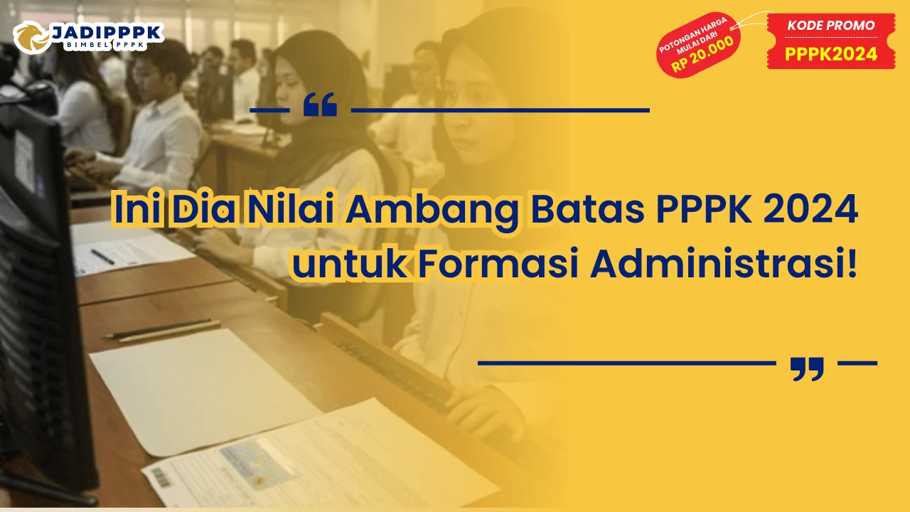 Nilai Ambang Batas PPPK 2024 untuk Formasi Administrasi